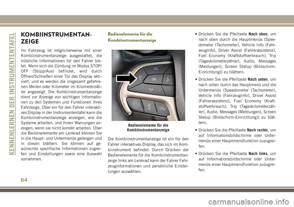 JEEP CHEROKEE 2018 Betriebsanleitung (in German) KOMBIINSTRUMENTAN-
ZEIGE
Ihr Fahrzeug ist möglicherweise mit einer
Kombiinstrumentanzeige ausgestattet, die
nützliche Informationen für den Fahrer bie-
tet. Wenn sich die Zündung im Modus STOP/
OF JEEP CHEROKEE 2018 Betriebsanleitung (in German) KOMBIINSTRUMENTAN-
ZEIGE
Ihr Fahrzeug ist möglicherweise mit einer
Kombiinstrumentanzeige ausgestattet, die
nützliche Informationen für den Fahrer bie-
tet. Wenn sich die Zündung im Modus STOP/
OF