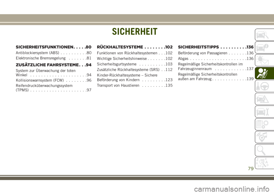 JEEP CHEROKEE 2018  Betriebsanleitung (in German) SICHERHEIT
SICHERHEITSFUNKTIONEN.....80
Antiblockiersystem (ABS)..........80
Elektronische Bremsregelung .......81
ZUSÄTZLICHE FAHRSYSTEME . . .94
System zur Überwachung der toten
Winkel............