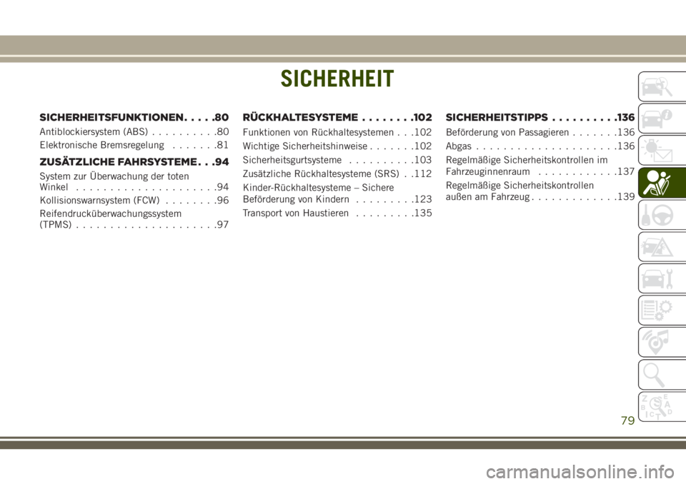JEEP CHEROKEE 2018 Betriebsanleitung (in German) SICHERHEIT
SICHERHEITSFUNKTIONEN.....80
Antiblockiersystem (ABS)..........80
Elektronische Bremsregelung .......81
ZUSÄTZLICHE FAHRSYSTEME . . .94
System zur Überwachung der toten
Winkel............ JEEP CHEROKEE 2018 Betriebsanleitung (in German) SICHERHEIT
SICHERHEITSFUNKTIONEN.....80
Antiblockiersystem (ABS)..........80
Elektronische Bremsregelung .......81
ZUSÄTZLICHE FAHRSYSTEME . . .94
System zur Überwachung der toten
Winkel............