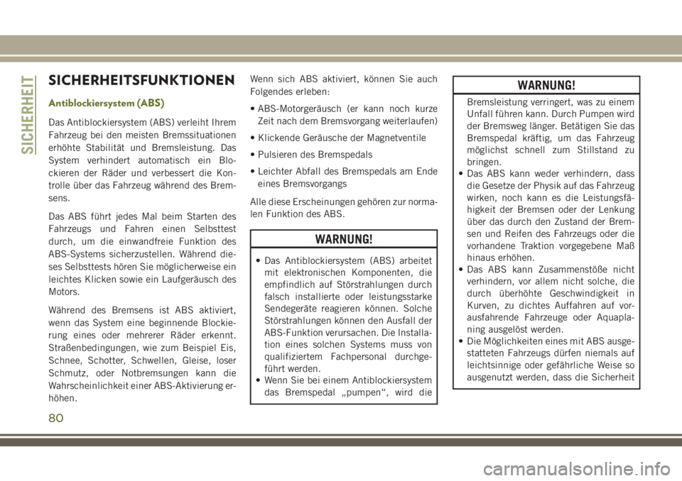 JEEP CHEROKEE 2018  Betriebsanleitung (in German) SICHERHEITSFUNKTIONEN
Antiblockiersystem (ABS)
Das Antiblockiersystem (ABS) verleiht Ihrem
Fahrzeug bei den meisten Bremssituationen
erhöhte Stabilität und Bremsleistung. Das
System verhindert autom