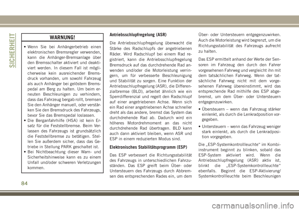 JEEP CHEROKEE 2018  Betriebsanleitung (in German) WARNUNG!
• Wenn Sie bei Anhängerbetrieb einenelektronischen Bremsregler verwenden,
kann die Anhänger-Bremsanlage über
den Bremsschalter aktiviert und deakti-
viert werden. In diesem Fall ist mög