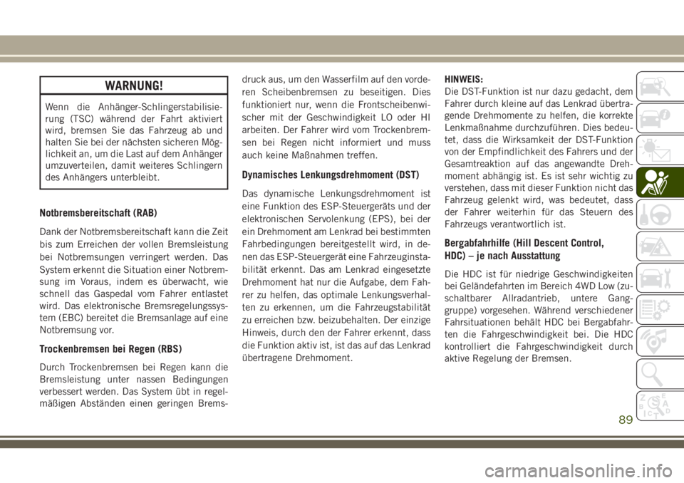 JEEP CHEROKEE 2018  Betriebsanleitung (in German) WARNUNG!
Wenn die Anhänger-Schlingerstabilisie-
rung (TSC) während der Fahrt aktiviert
wird, bremsen Sie das Fahrzeug ab und
halten Sie bei der nächsten sicheren Mög-
lichkeit an, um die Last auf 