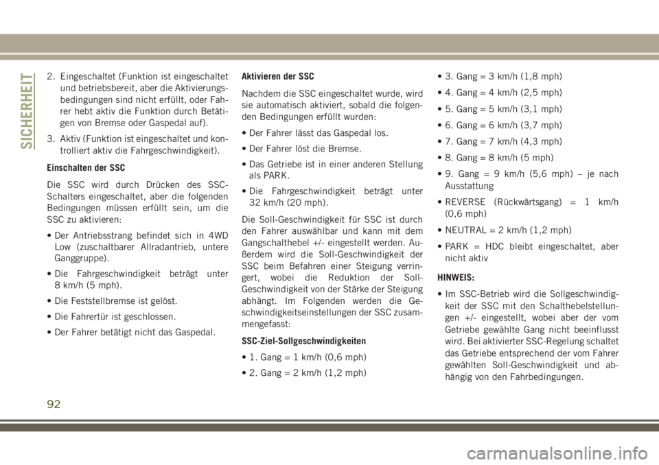 JEEP CHEROKEE 2018  Betriebsanleitung (in German) 2. Eingeschaltet (Funktion ist eingeschaltetund betriebsbereit, aber die Aktivierungs-
bedingungen sind nicht erfüllt, oder Fah-
rer hebt aktiv die Funktion durch Betäti-
gen von Bremse oder Gaspeda