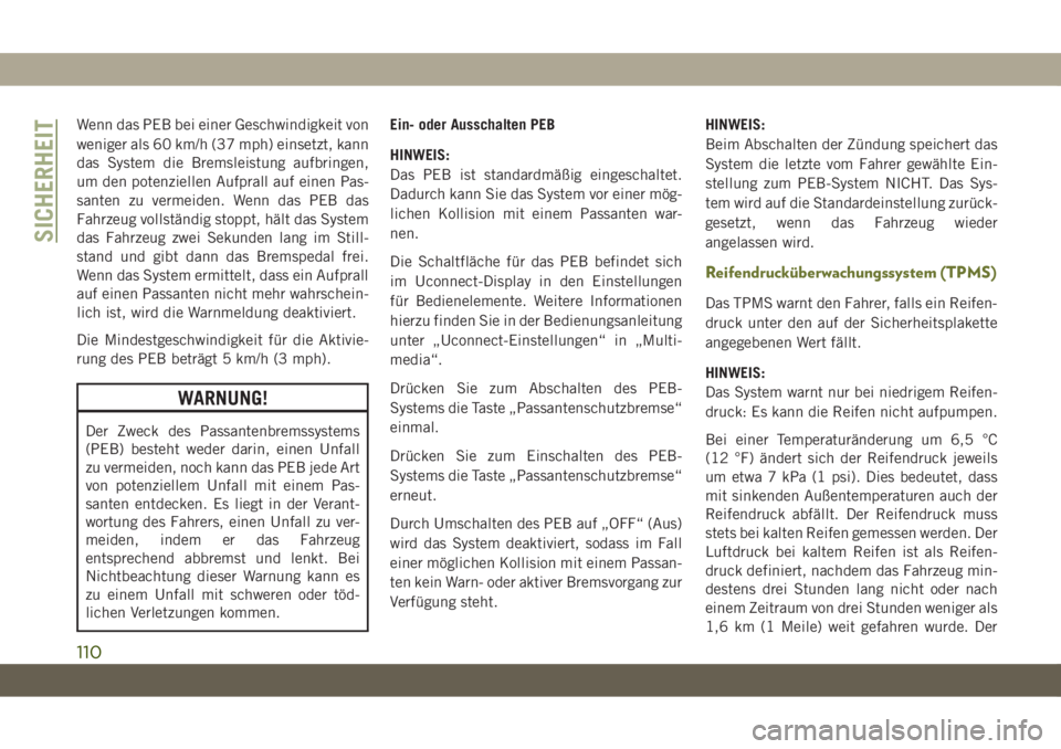 JEEP CHEROKEE 2019  Betriebsanleitung (in German) Wenn das PEB bei einer Geschwindigkeit von
weniger als 60 km/h (37 mph) einsetzt, kann
das System die Bremsleistung aufbringen,
um den potenziellen Aufprall auf einen Pas-
santen zu vermeiden. Wenn da