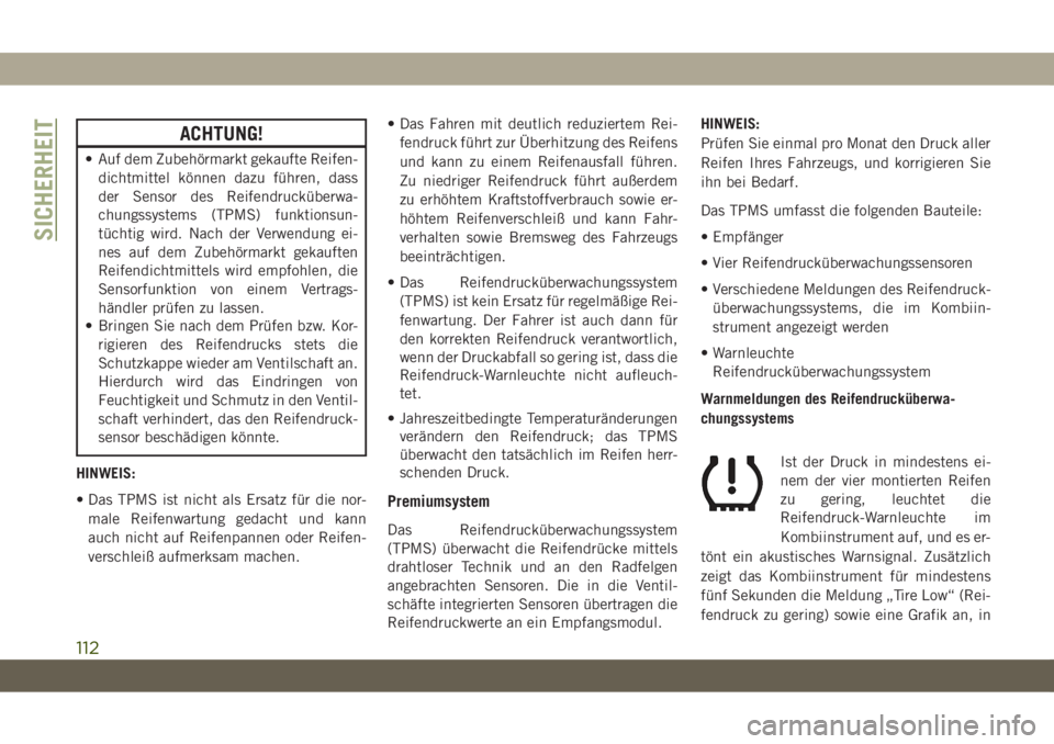 JEEP CHEROKEE 2019  Betriebsanleitung (in German) ACHTUNG!
• Auf dem Zubehörmarkt gekaufte Reifen-dichtmittel können dazu führen, dass
der Sensor des Reifendrucküberwa-
chungssystems (TPMS) funktionsun-
tüchtig wird. Nach der Verwendung ei-
ne