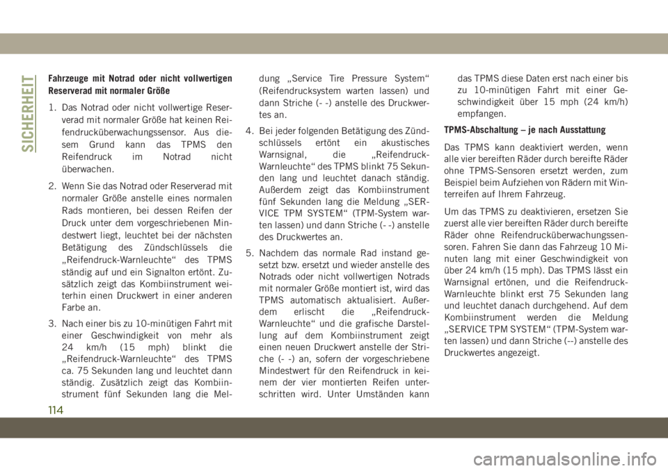 JEEP CHEROKEE 2019  Betriebsanleitung (in German) Fahrzeuge mit Notrad oder nicht vollwertigen
Reserverad mit normaler Größe
1. Das Notrad oder nicht vollwertige Reser-verad mit normaler Größe hat keinen Rei-
fendrucküberwachungssensor. Aus die-