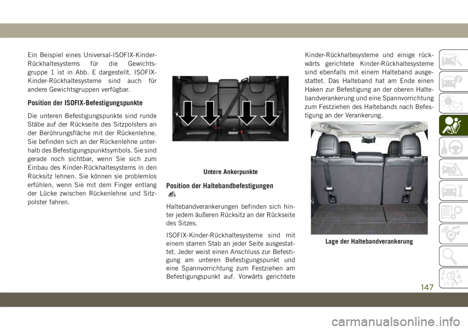 JEEP CHEROKEE 2019  Betriebsanleitung (in German) Ein Beispiel eines Universal-ISOFIX-Kinder-
Rückhaltesystems für die Gewichts-
gruppe 1 ist in Abb. E dargestellt. ISOFIX-
Kinder-Rückhaltesysteme sind auch für
andere Gewichtsgruppen verfügbar.

