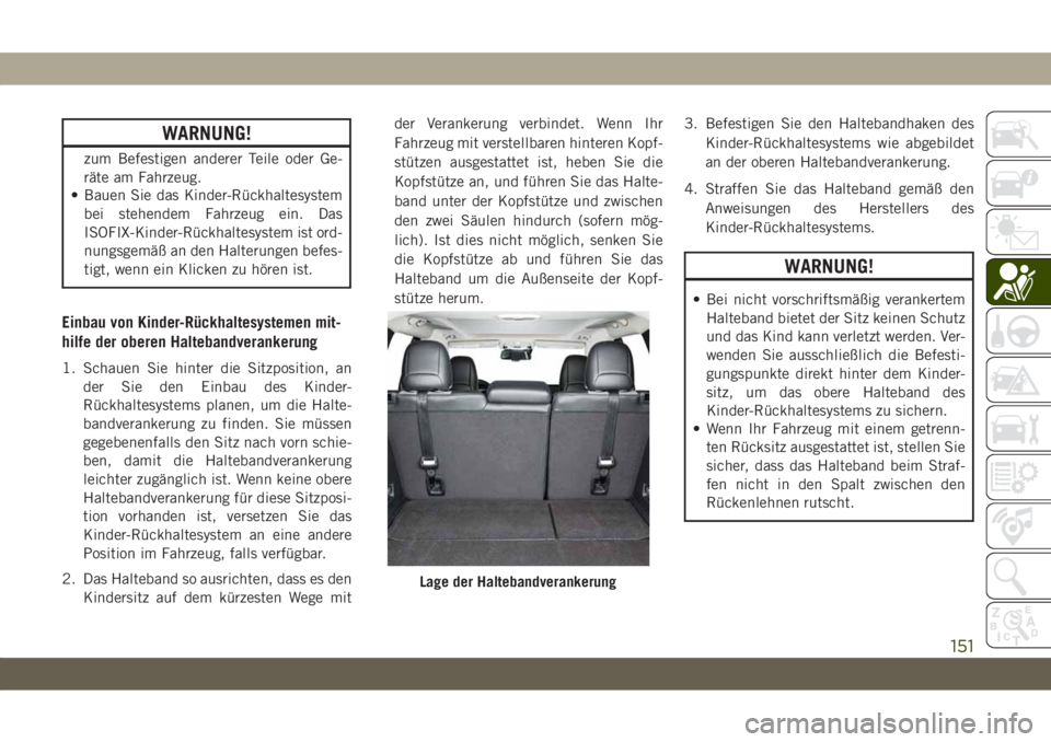 JEEP CHEROKEE 2019 Betriebsanleitung (in German) WARNUNG!
zum Befestigen anderer Teile oder Ge-
räte am Fahrzeug.
• Bauen Sie das Kinder-Rückhaltesystem
bei stehendem Fahrzeug ein. Das
ISOFIX-Kinder-Rückhaltesystem ist ord-
nungsgemäß an den JEEP CHEROKEE 2019 Betriebsanleitung (in German) WARNUNG!
zum Befestigen anderer Teile oder Ge-
räte am Fahrzeug.
• Bauen Sie das Kinder-Rückhaltesystem
bei stehendem Fahrzeug ein. Das
ISOFIX-Kinder-Rückhaltesystem ist ord-
nungsgemäß an den