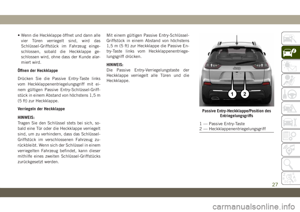 JEEP CHEROKEE 2019  Betriebsanleitung (in German) • Wenn die Heckklappe öffnet und dann allevier Türen verriegelt sind, wird das
Schlüssel-Griffstück im Fahrzeug einge-
schlossen, sobald die Heckklappe ge-
schlossen wird, ohne dass der Kunde al