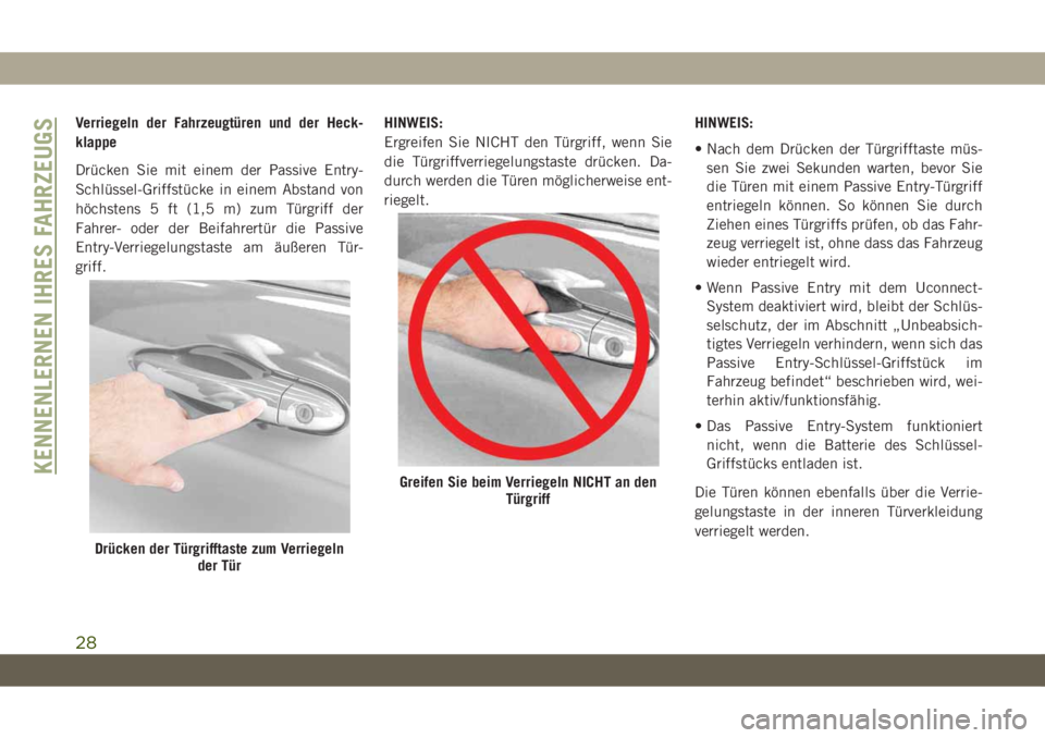 JEEP CHEROKEE 2019  Betriebsanleitung (in German) Verriegeln der Fahrzeugtüren und der Heck-
klappe
Drücken Sie mit einem der Passive Entry-
Schlüssel-Griffstücke in einem Abstand von
höchstens 5 ft (1,5 m) zum Türgriff der
Fahrer- oder der Bei