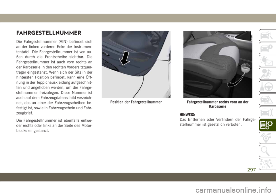 JEEP CHEROKEE 2019 Betriebsanleitung (in German) FAHRGESTELLNUMMER
Die Fahrgestellnummer (VIN) befindet sich
an der linken vorderen Ecke der Instrumen-
tentafel. Die Fahrgestellnummer ist von au-
ßen durch die Frontscheibe sichtbar. Die
Fahrgestell JEEP CHEROKEE 2019 Betriebsanleitung (in German) FAHRGESTELLNUMMER
Die Fahrgestellnummer (VIN) befindet sich
an der linken vorderen Ecke der Instrumen-
tentafel. Die Fahrgestellnummer ist von au-
ßen durch die Frontscheibe sichtbar. Die
Fahrgestell