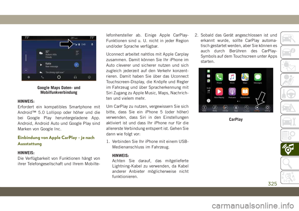 JEEP CHEROKEE 2019 Betriebsanleitung (in German) HINWEIS:
Erfordert ein kompatibles Smartphone mit
Android™ 5.0 Lollipop oder höher und die
bei Google Play heruntergeladene App.
Android, Android Auto und Google Play sind
Marken von Google Inc.
Ei JEEP CHEROKEE 2019 Betriebsanleitung (in German) HINWEIS:
Erfordert ein kompatibles Smartphone mit
Android™ 5.0 Lollipop oder höher und die
bei Google Play heruntergeladene App.
Android, Android Auto und Google Play sind
Marken von Google Inc.
Ei