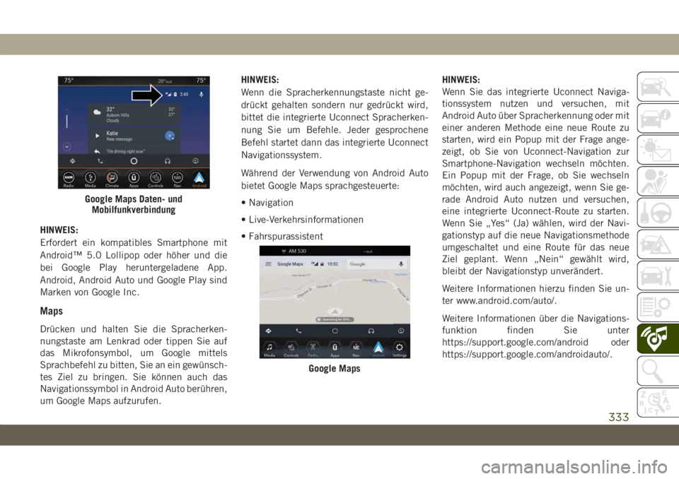JEEP CHEROKEE 2019 Betriebsanleitung (in German) HINWEIS:
Erfordert ein kompatibles Smartphone mit
Android™ 5.0 Lollipop oder höher und die
bei Google Play heruntergeladene App.
Android, Android Auto und Google Play sind
Marken von Google Inc.
Ma JEEP CHEROKEE 2019 Betriebsanleitung (in German) HINWEIS:
Erfordert ein kompatibles Smartphone mit
Android™ 5.0 Lollipop oder höher und die
bei Google Play heruntergeladene App.
Android, Android Auto und Google Play sind
Marken von Google Inc.
Ma