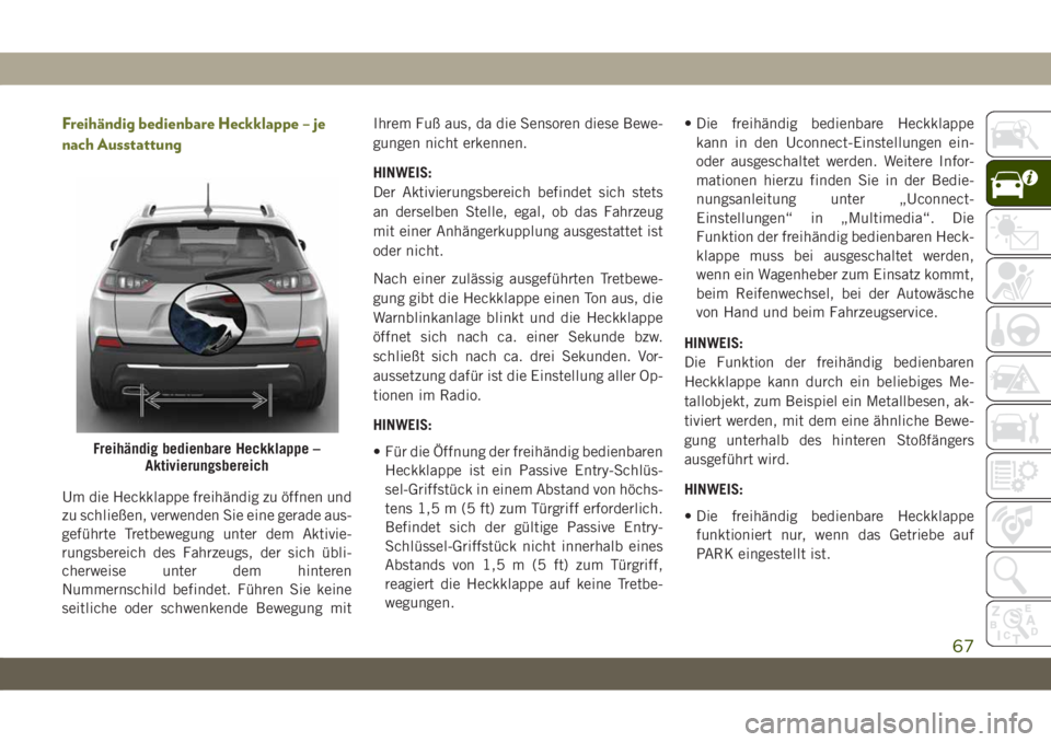 JEEP CHEROKEE 2019  Betriebsanleitung (in German) Freihändig bedienbare Heckklappe – je
nach Ausstattung
Um die Heckklappe freihändig zu öffnen und
zu schließen, verwenden Sie eine gerade aus-
geführte Tretbewegung unter dem Aktivie-
rungsbere