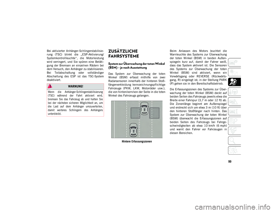 JEEP CHEROKEE 2020  Betriebsanleitung (in German) 99
Bei  aktivierter  Anhänger-Schlingerstabilisie-
rung  (TSC)  blinkt  die  „ESP-Aktivierung/
Systemkontrollleuchte“,  die  Motorleistung
wird  verringert,  und  Sie  spüren  eine  Betäti-
gun