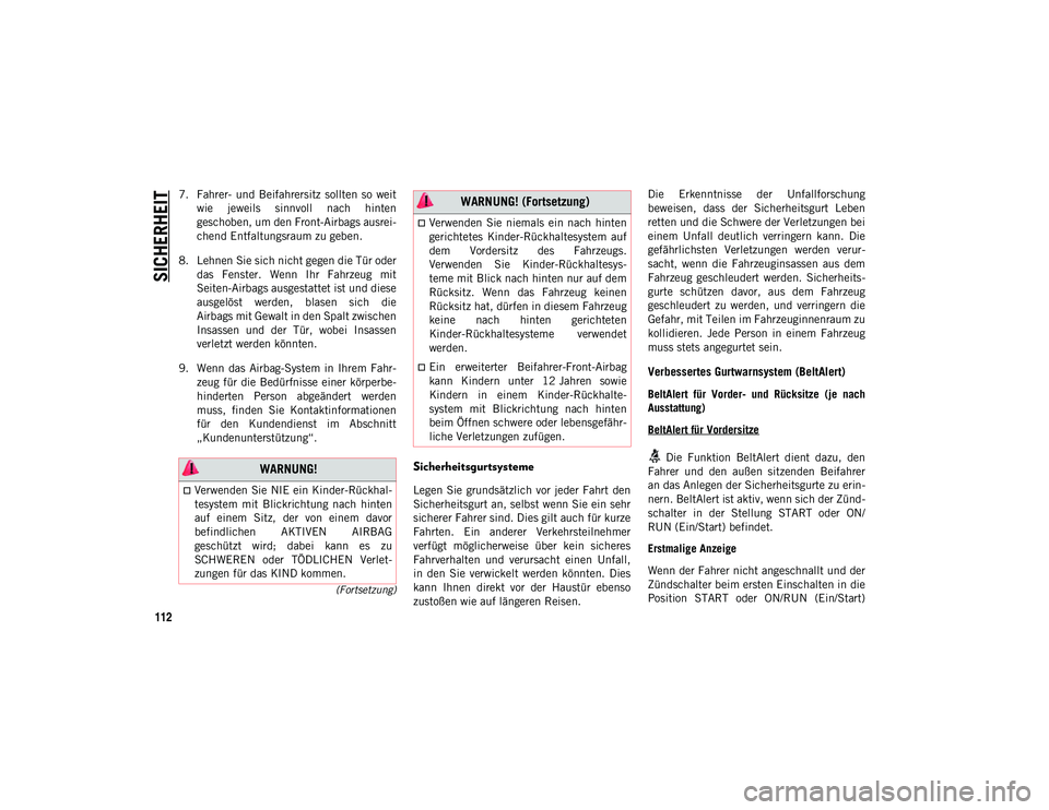 JEEP CHEROKEE 2021  Betriebsanleitung (in German) SICHERHEIT
112
(Fortsetzung)
7. Fahrer-  und  Beifahrersitz  sollten  so  weitwie  jeweils  sinnvoll  nach  hinten
geschoben, um den Front-Airbags ausrei-
chend Entfaltungsraum zu geben.
8. Lehnen Sie