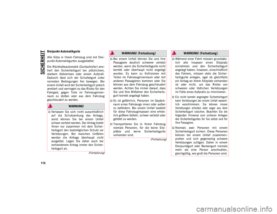 JEEP CHEROKEE 2021  Betriebsanleitung (in German) SICHERHEIT
114
(Fortsetzung)
(Fortsetzung)
Dreipunkt-Automatikgurte   
Alle  Sitze  in  Ihrem  Fahrzeug  sind  mit  Drei-
punkt-Automatikgurten ausgestattet.
Die Rückhalteautomatik (Gurtaufroller) ar