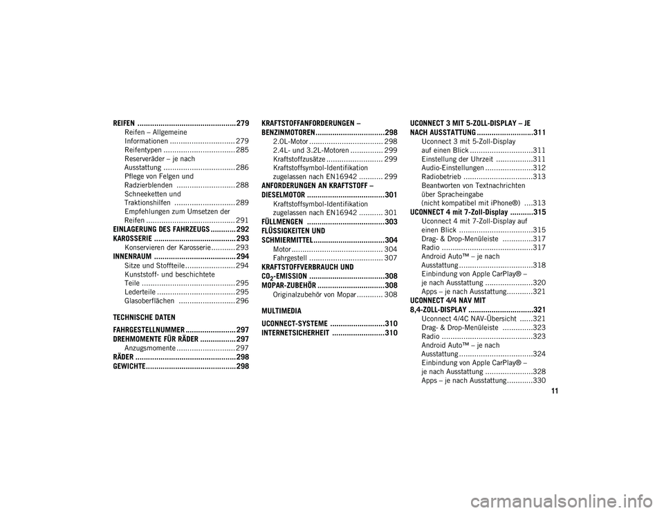 JEEP CHEROKEE 2021  Betriebsanleitung (in German) 11
REIFEN  ............................................... 279
Reifen – Allgemeine 
Informationen .............................. 279 Reifentypen ................................. 285
Reserveräder �