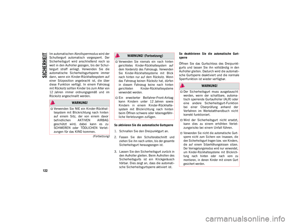 JEEP CHEROKEE 2021  Betriebsanleitung (in German) SICHERHEIT
122
(Fortsetzung)
Im automatischen Abrollsperrmodus wird der
Schultergurt  automatisch  vorgesperrt.  Der
Sicherheitsgurt  wird  anschließend  noch  so
weit in den Aufroller gezogen, bis d