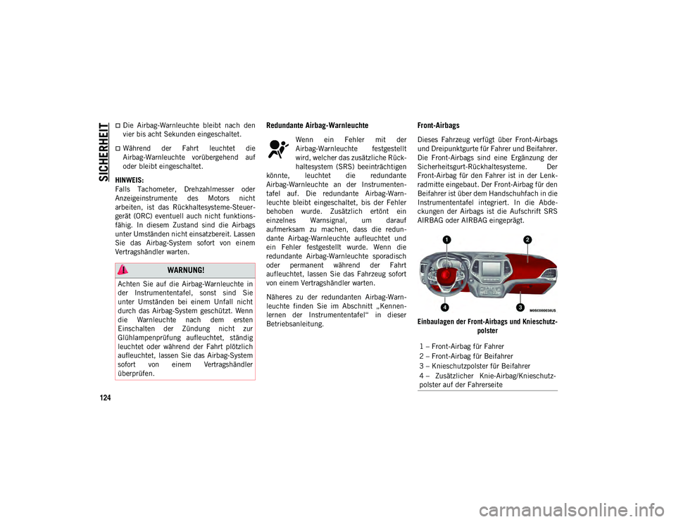 JEEP CHEROKEE 2021  Betriebsanleitung (in German) SICHERHEIT
124
Die  Airbag-Warnleuchte  bleibt  nach  den
vier bis acht Sekunden eingeschaltet.
Während  der  Fahrt  leuchtet  die
Airbag-Warnleuchte  vorübergehend  auf
oder bleibt eingeschal