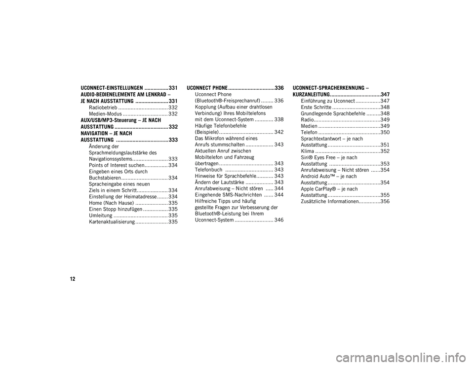 JEEP CHEROKEE 2021  Betriebsanleitung (in German) 12
UCONNECT-EINSTELLUNGEN ................ 331
AUDIO-BEDIENELEMENTE AM LENKRAD –
JE NACH AUSSTATTUNG  ...................... 331
Radiobetrieb ................................ 332
Medien-Modus ......