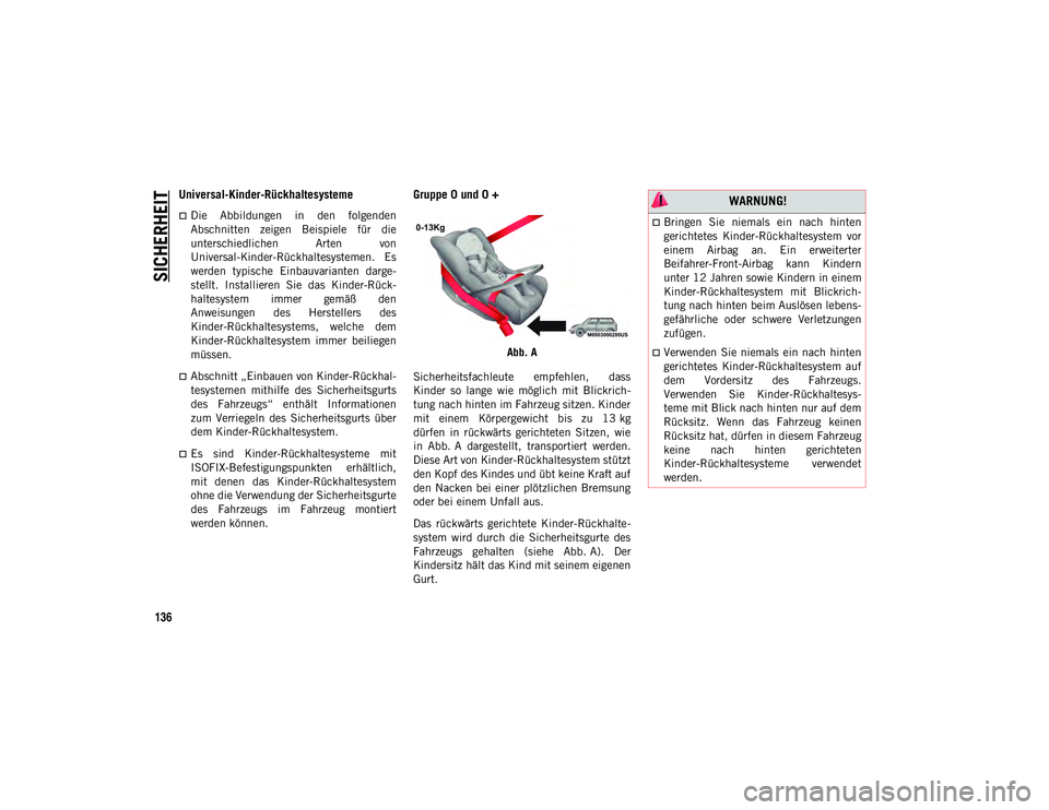 JEEP CHEROKEE 2020  Betriebsanleitung (in German) SICHERHEIT
136
Universal-Kinder-Rückhaltesysteme
Die  Abbildungen  in  den  folgenden
Abschnitten  zeigen  Beispiele  für  die
unterschiedlichen  Arten  von
Universal-Kinder-Rückhaltesystemen.  