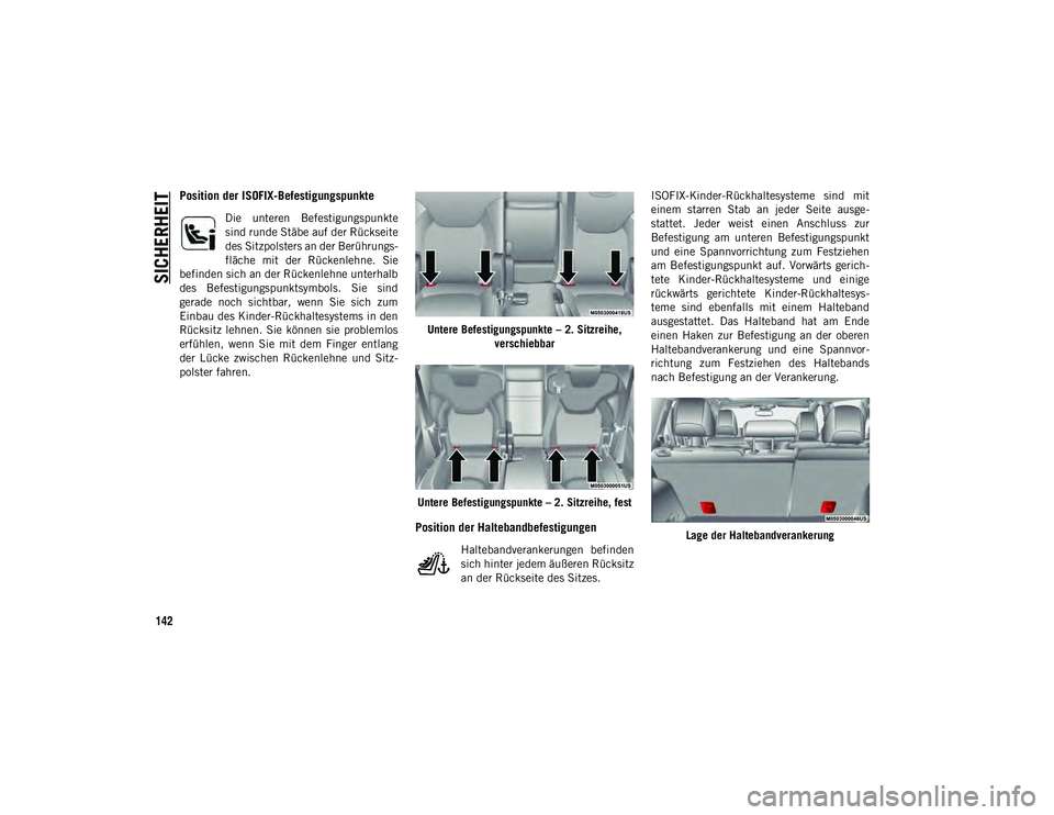 JEEP CHEROKEE 2020  Betriebsanleitung (in German) SICHERHEIT
142
Position der ISOFIX-Befestigungspunkte
Die  unteren  Befestigungspunkte
sind runde Stäbe auf der Rückseite
des Sitzpolsters an der Berührungs-
fläche  mit  der  Rückenlehne.  Sie
b