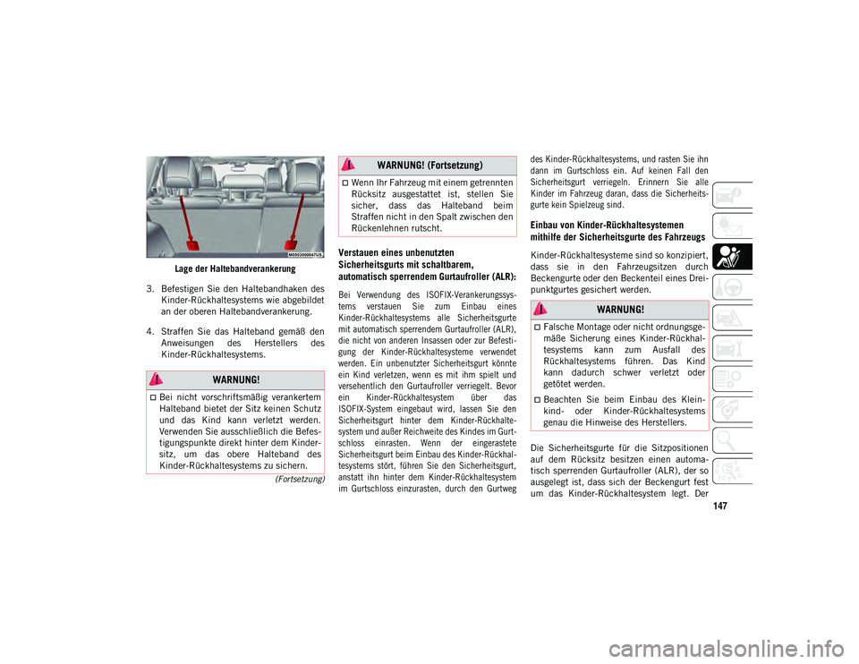 JEEP CHEROKEE 2020  Betriebsanleitung (in German) 147
(Fortsetzung)
Lage der Haltebandverankerung
3. Befestigen  Sie  den  Haltebandhaken  des Kinder-Rückhaltesystems wie abgebildet
an der oberen Haltebandverankerung.
4. Straffen  Sie  das  Halteban