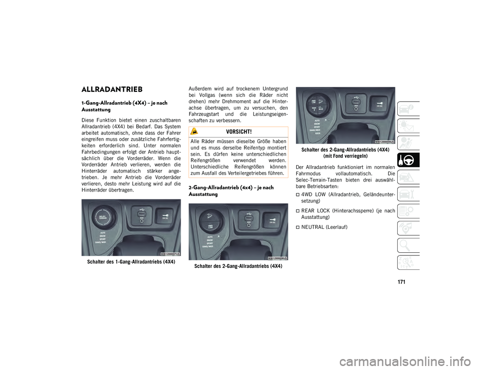 JEEP CHEROKEE 2021  Betriebsanleitung (in German) 171
ALLRADANTRIEB
1-Gang-Allradantrieb (4X4) – je nach 
Ausstattung
Diese  Funktion  bietet  einen  zuschaltbaren
Allradantrieb  (4X4)  bei  Bedarf.  Das  System
arbeitet  automatisch,  ohne  dass  