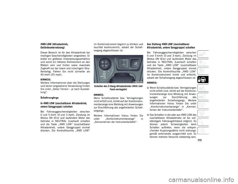 JEEP CHEROKEE 2021  Betriebsanleitung (in German) 173
4WD LOW (Allradantrieb, 
Geländeuntersetzung)
Dieser  Bereich  ist  für  den  Allradantrieb  bei
niedrigen Geschwindigkeiten vorgesehen. Er
bietet  ein  größeres  Untersetzungsverhältnis
und 