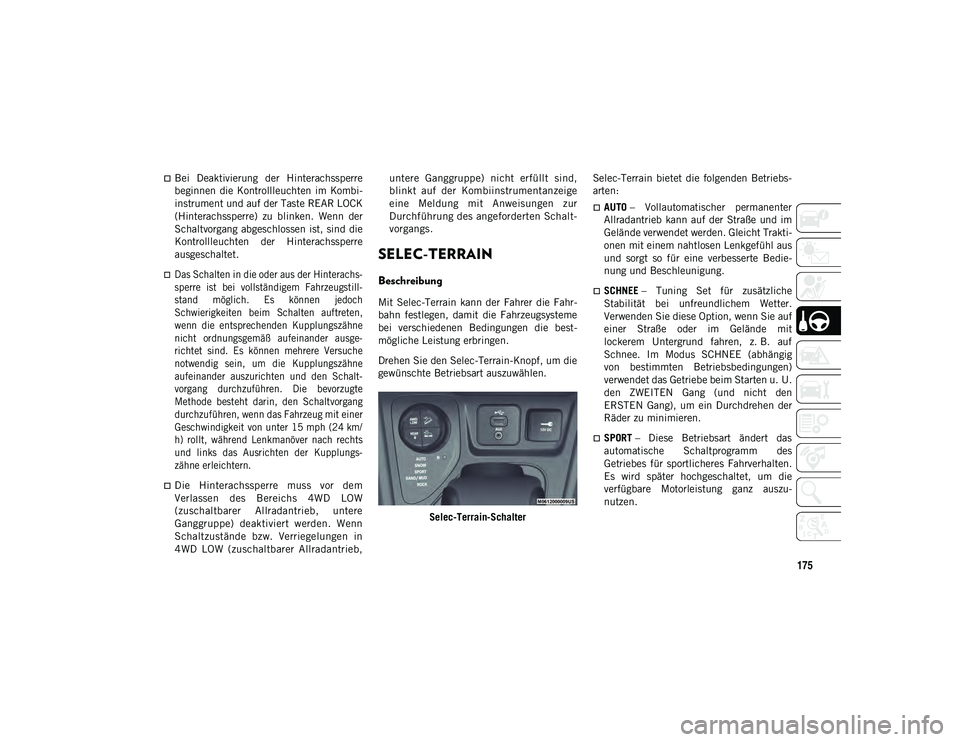 JEEP CHEROKEE 2020  Betriebsanleitung (in German) 175
Bei  Deaktivierung  der  Hinterachssperre
beginnen  die Kontrollleuchten  im  Kombi-
instrument und auf der Taste REAR LOCK
(Hinterachssperre)  zu  blinken.  Wenn  der
Schaltvorgang abgeschloss