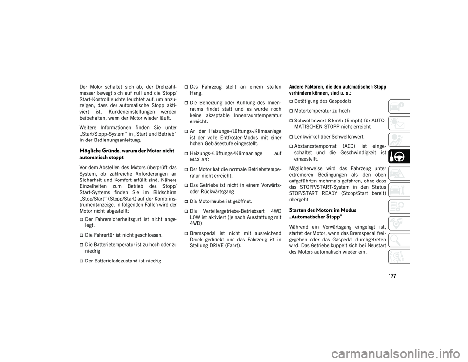 JEEP CHEROKEE 2021  Betriebsanleitung (in German) 177
Der  Motor  schaltet  sich  ab,  der  Drehzahl-
messer  bewegt  sich  auf  null und die Stopp/
Start-Kontrollleuchte leuchtet auf, um anzu-
zeigen,  dass  der  automatische  Stopp  akti-
viert  is