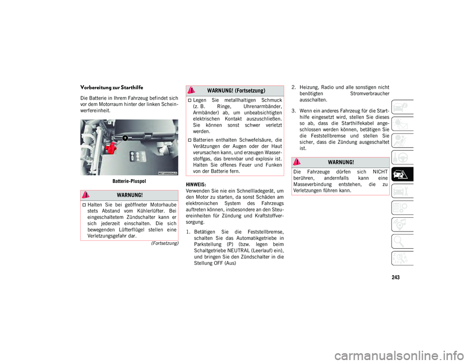 JEEP CHEROKEE 2020 Betriebsanleitung (in German) 243
(Fortsetzung)
Vorbereitung zur Starthilfe
Die Batterie in Ihrem Fahrzeug befindet sich
vor dem Motorraum hinter der linken Schein-
werfereinheit.Batterie-Pluspol HINWEIS:
Verwenden Sie nie ein Sch JEEP CHEROKEE 2020 Betriebsanleitung (in German) 243
(Fortsetzung)
Vorbereitung zur Starthilfe
Die Batterie in Ihrem Fahrzeug befindet sich
vor dem Motorraum hinter der linken Schein-
werfereinheit.Batterie-Pluspol HINWEIS:
Verwenden Sie nie ein Sch