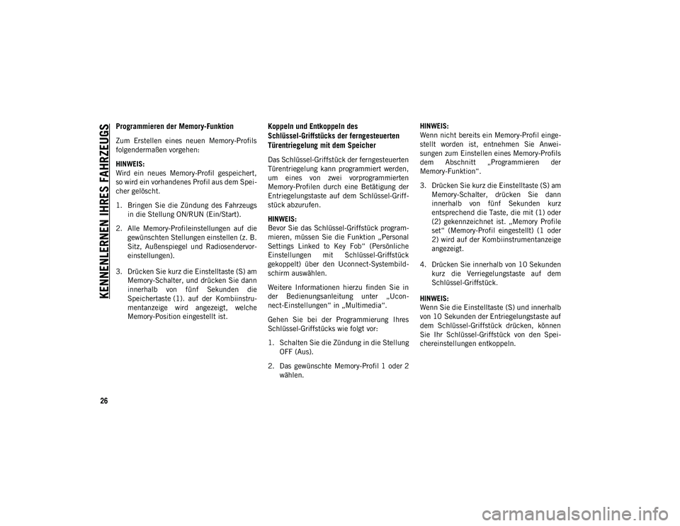 JEEP CHEROKEE 2021  Betriebsanleitung (in German) KENNENLERNEN IHRES FAHRZEUGS
26
Programmieren der Memory-Funktion
Zum  Erstellen  eines  neuen  Memory-Profils
folgendermaßen vorgehen:
HINWEIS:
Wird  ein  neues  Memory-Profil  gespeichert,
so wird 