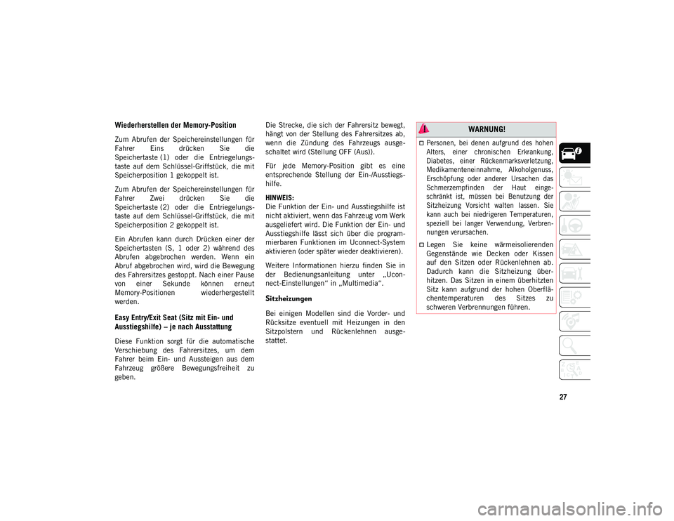 JEEP CHEROKEE 2021  Betriebsanleitung (in German) 27
Wiederherstellen der Memory-Position
Zum  Abrufen  der  Speichereinstellungen  für
Fahrer  Eins  drücken  Sie  die
Speichertaste (1)  oder  die  Entriegelungs-
taste  auf  dem  Schlüssel-Griffst