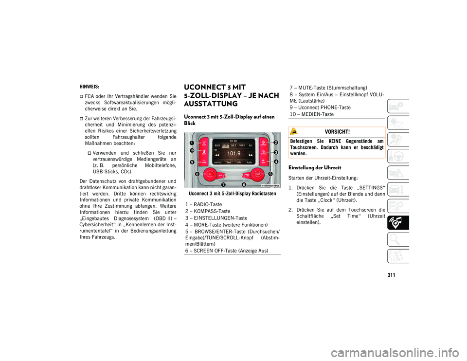 JEEP CHEROKEE 2021  Betriebsanleitung (in German) 311
HINWEIS:
FCA  oder  Ihr  Vertragshändler  wenden  Sie
zwecks  Softwareaktualisierungen  mögli-
cherweise direkt an Sie.
Zur weiteren Verbesserung der Fahrzeugsi-
cherheit  und  Minimierung