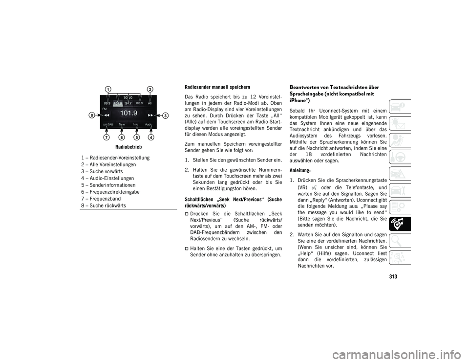 JEEP CHEROKEE 2021  Betriebsanleitung (in German) 313
RadiobetriebRadiosender manuell speichern
Das  Radio  speichert  bis  zu  12  Voreinstel-
lungen  in  jedem  der  Radio-Modi  ab.  Oben
am Radio-Display sind vier Voreinstellungen
zu  sehen.  Durc