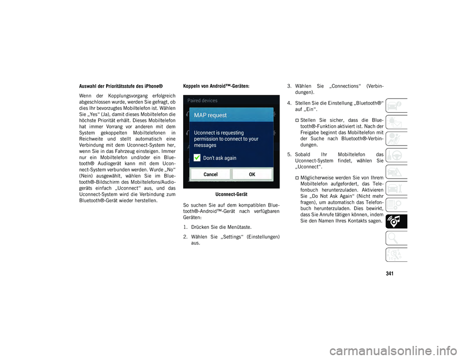 JEEP CHEROKEE 2021  Betriebsanleitung (in German) 341
Auswahl der Prioritätsstufe des iPhone®
Wenn  der  Kopplungsvorgang  erfolgreich
abgeschlossen wurde, werden Sie gefragt, ob
dies Ihr bevorzugtes Mobiltelefon ist. Wählen
Sie „Yes“ (Ja), da