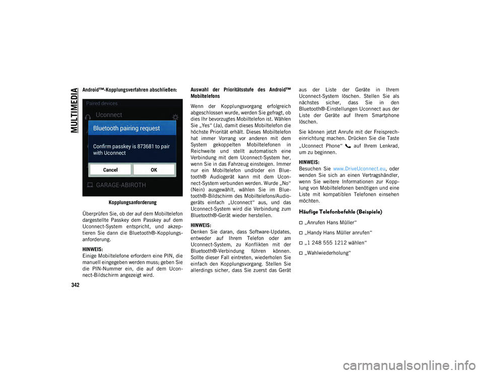 JEEP CHEROKEE 2021  Betriebsanleitung (in German) MULTIMEDIA
342
Android™-Kopplungsverfahren abschließen:Kopplungsanforderung
Überprüfen Sie, ob der auf dem Mobiltelefon
dargestellte  Passkey  dem  Passkey  auf  dem
Uconnect-System  entspricht, 