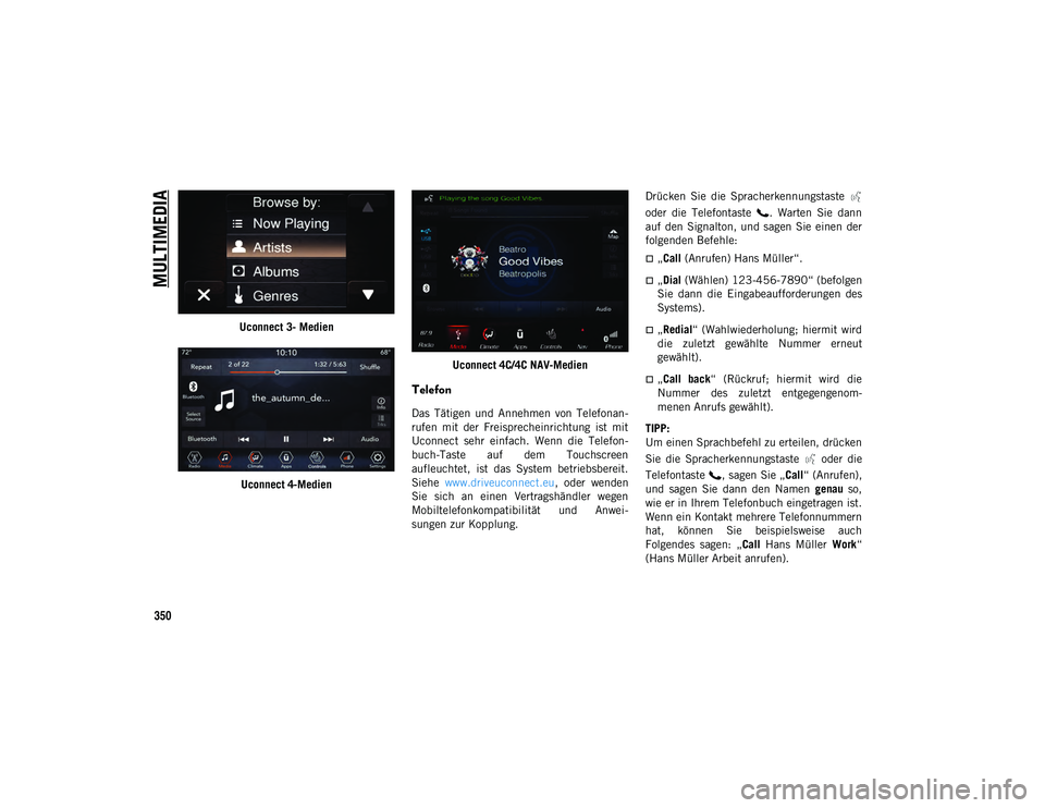 JEEP CHEROKEE 2020 Betriebsanleitung (in German) MULTIMEDIA
350
Uconnect 3- MedienUconnect 4-Medien Uconnect 4C/4C NAV-Medien
Telefon
Das Tätigen und Annehmen von Telefonan-
rufen mit der Freisprecheinrichtung ist mit
Uconnect sehr einf JEEP CHEROKEE 2020 Betriebsanleitung (in German) MULTIMEDIA
350
Uconnect 3- MedienUconnect 4-Medien Uconnect 4C/4C NAV-Medien
Telefon
Das Tätigen und Annehmen von Telefonan-
rufen mit der Freisprecheinrichtung ist mit
Uconnect sehr einf