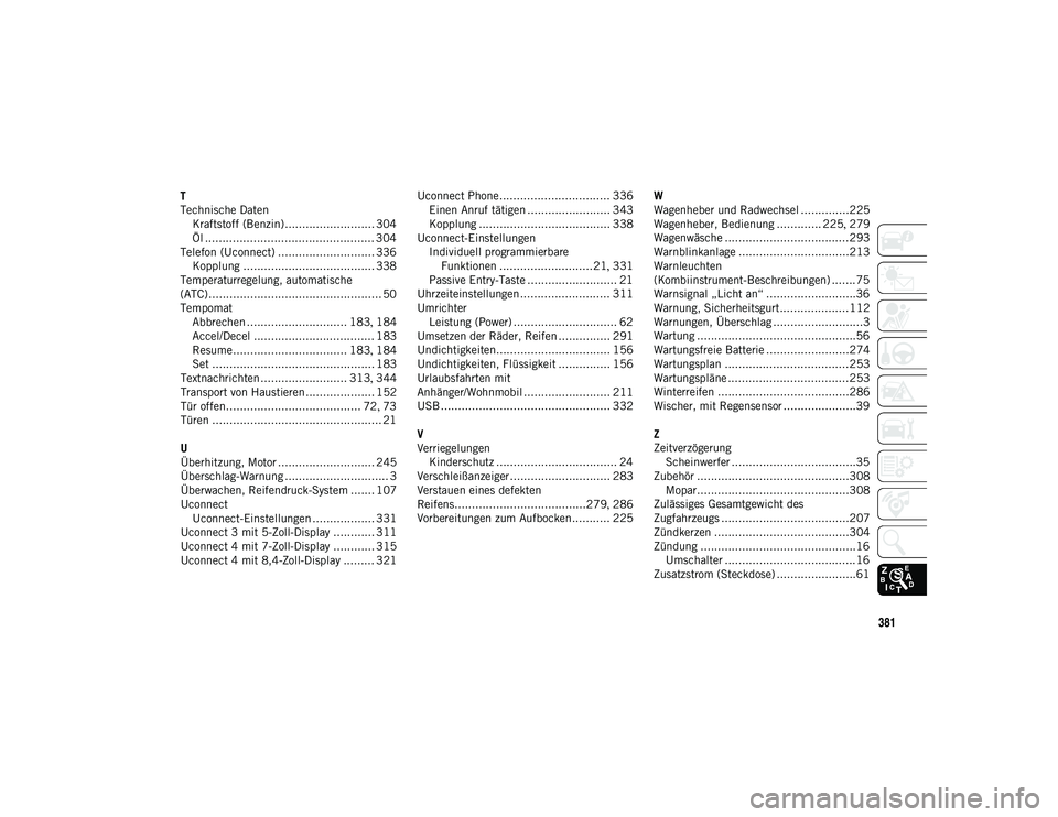 JEEP CHEROKEE 2020 Betriebsanleitung (in German) 381
T
Technische DatenKraftstoff (Benzin).......................... 304Öl ................................................. 304
Telefon (Uconnect) ............................ 336 Kopplung .......... JEEP CHEROKEE 2020 Betriebsanleitung (in German) 381
T
Technische DatenKraftstoff (Benzin).......................... 304Öl ................................................. 304
Telefon (Uconnect) ............................ 336 Kopplung ..........