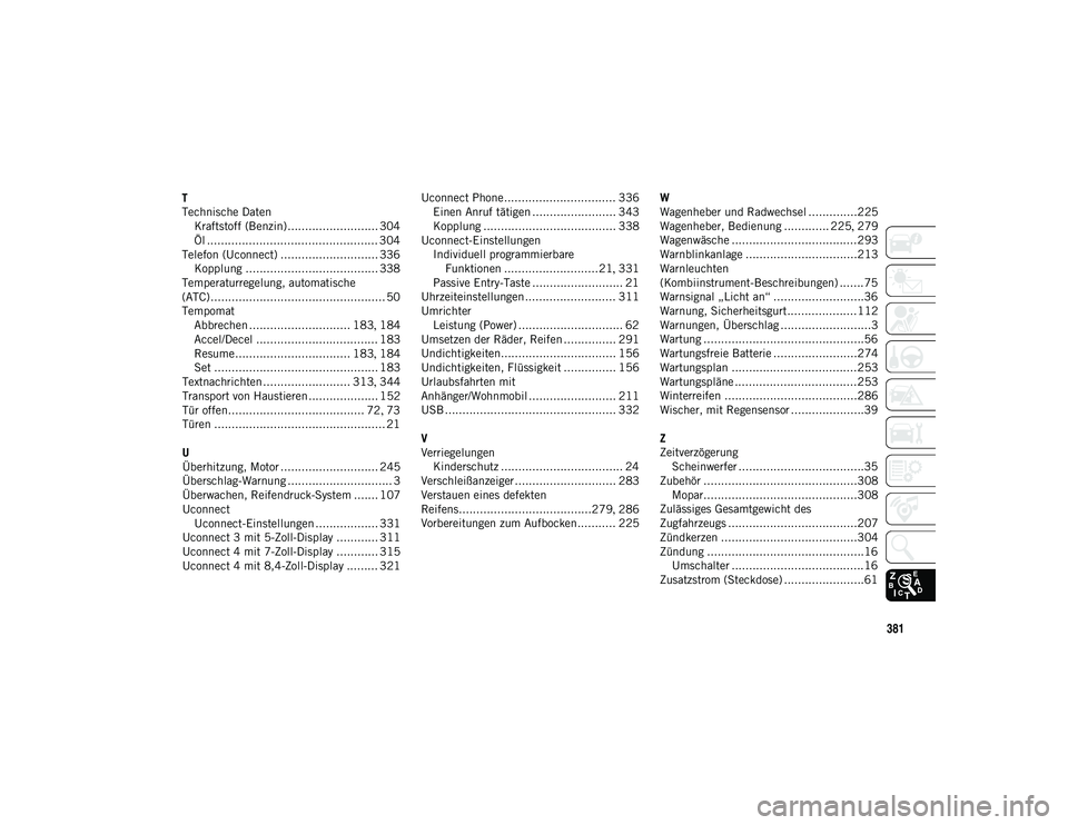 JEEP CHEROKEE 2021  Betriebsanleitung (in German) 381
T
Technische DatenKraftstoff (Benzin).......................... 304Öl ................................................. 304
Telefon (Uconnect) ............................ 336 Kopplung ..........