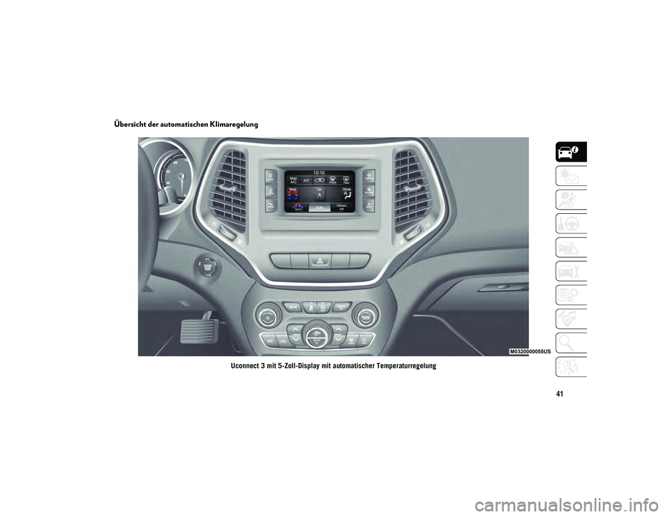 JEEP CHEROKEE 2020 Betriebsanleitung (in German) 41
Übersicht der automatischen Klimaregelung
Uconnect 3 mit 5-Zoll-Display mit automatischer Temperaturregelung
2020_JEEP_CHEROKEE_UG_LHD_EE.book Page 41 JEEP CHEROKEE 2020 Betriebsanleitung (in German) 41
Übersicht der automatischen Klimaregelung
Uconnect 3 mit 5-Zoll-Display mit automatischer Temperaturregelung
2020_JEEP_CHEROKEE_UG_LHD_EE.book Page 41