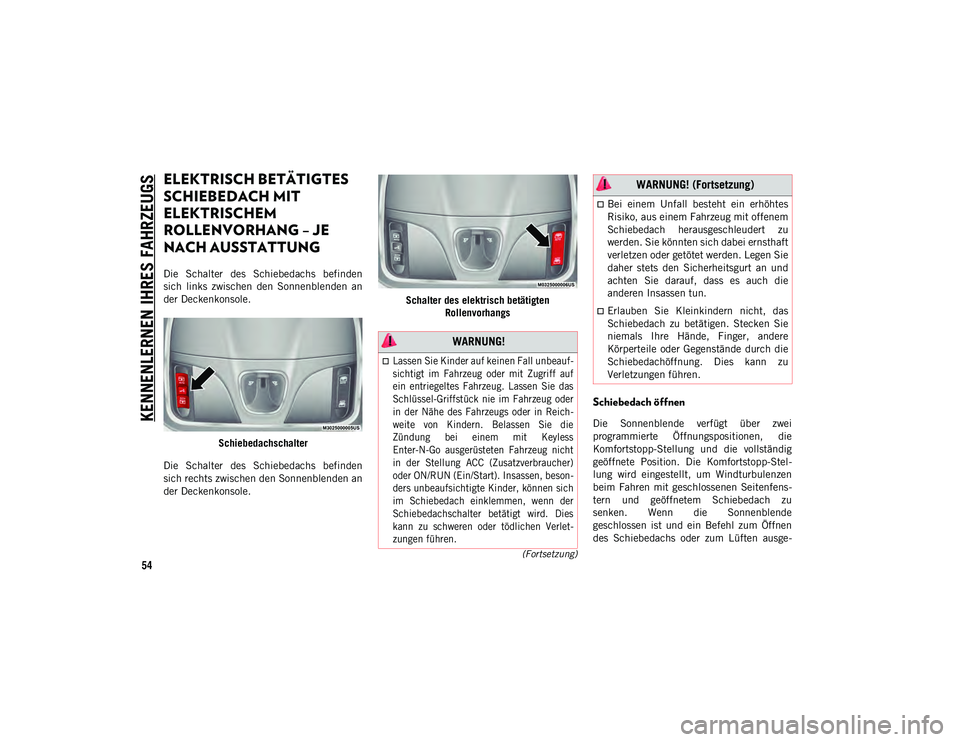 JEEP CHEROKEE 2021  Betriebsanleitung (in German) KENNENLERNEN IHRES FAHRZEUGS
54(Fortsetzung)
ELEKTRISCH BETÄTIGTES 
SCHIEBEDACH MIT 
ELEKTRISCHEM 
ROLLENVORHANG – JE 
NACH AUSSTATTUNG 
Die  Schalter  des  Schiebedachs  befinden
sich  links  zwis
