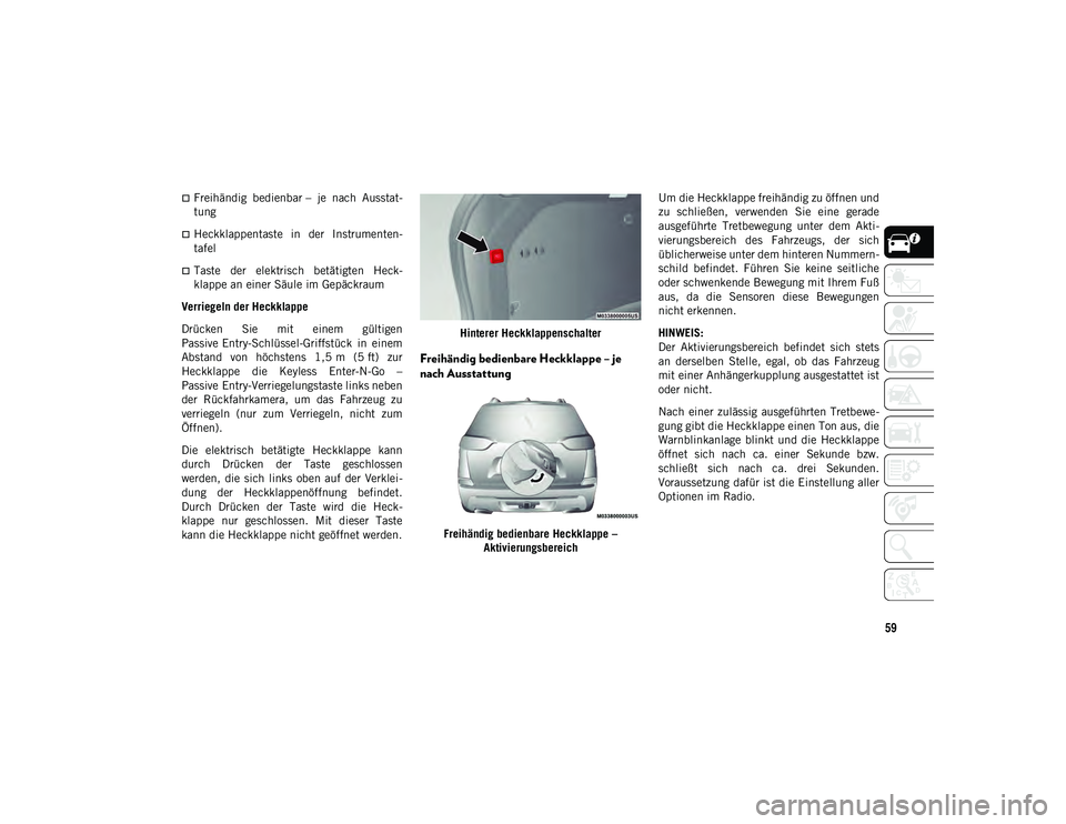 JEEP CHEROKEE 2021  Betriebsanleitung (in German) 59
Freihändig  bedienbar –  je  nach  Ausstat-
tung
Heckklappentaste  in  der  Instrumenten-
tafel
Taste  der  elektrisch  betätigten  Heck-
klappe an einer Säule im Gepäckraum
Verriege