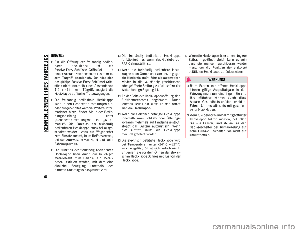 JEEP CHEROKEE 2021  Betriebsanleitung (in German) KENNENLERNEN IHRES FAHRZEUGS
60
HINWEIS:
Für  die  Öffnung  der  freihändig  bedien-
baren  Heckklappe  ist  ein
Passive Entry-Schlüssel-Griffstück  in
einem Abstand von höchstens 1,5 m (5 ft