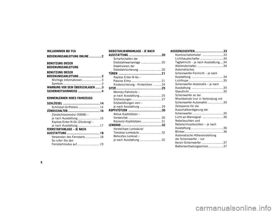 JEEP CHEROKEE 2020  Betriebsanleitung (in German) 6
WILLKOMMEN BEI FCA 
BEDIENUNGSANLEITUNG ONLINE .............. 2
BENUTZUNG DIESER 
BEDIENUNGSANLEITUNG
BENUTZUNG DIESER 
BEDIENUNGSANLEITUNG .......................... 3
Wichtige Informationen ......