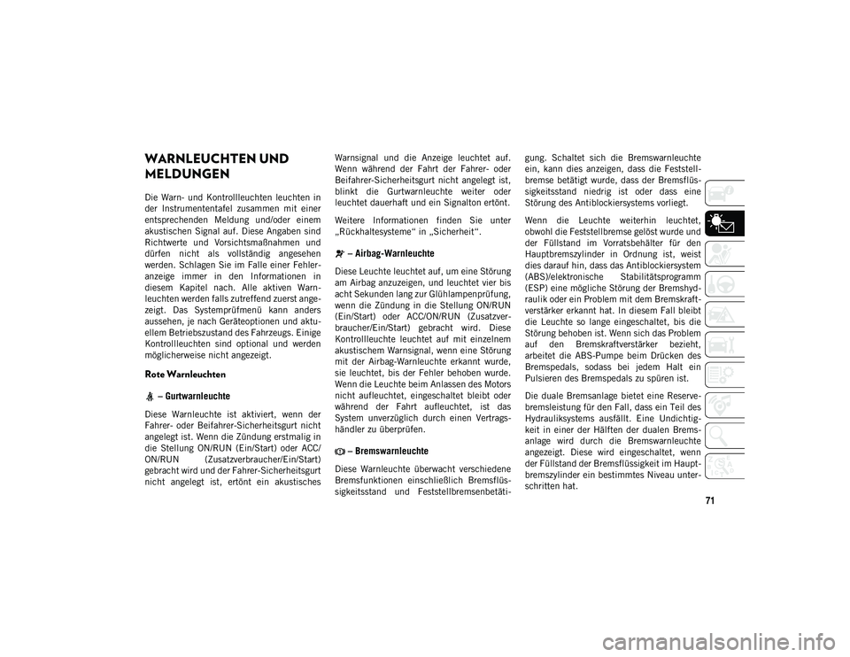 JEEP CHEROKEE 2021 Betriebsanleitung (in German) 71
WARNLEUCHTEN UND
MELDUNGEN
Die Warn- und Kontrollleuchten leuchten in
der Instrumententafel zusammen mit einer
entsprechenden Meldung und/oder einem
akustischen Signal auf. Diese Anga JEEP CHEROKEE 2021 Betriebsanleitung (in German) 71
WARNLEUCHTEN UND
MELDUNGEN
Die Warn- und Kontrollleuchten leuchten in
der Instrumententafel zusammen mit einer
entsprechenden Meldung und/oder einem
akustischen Signal auf. Diese Anga