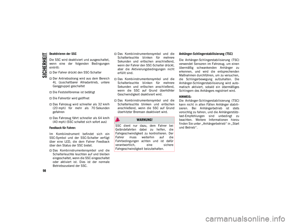 JEEP CHEROKEE 2020  Betriebsanleitung (in German) SICHERHEIT
98
Deaktivieren der SSC
Die SSC wird  deaktiviert und ausgeschaltet,
wenn  eine  der  folgenden  Bedingungen
eintritt:
Der Fahrer drückt den SSC-Schalter
Der  Antriebsstrang  wird  a
