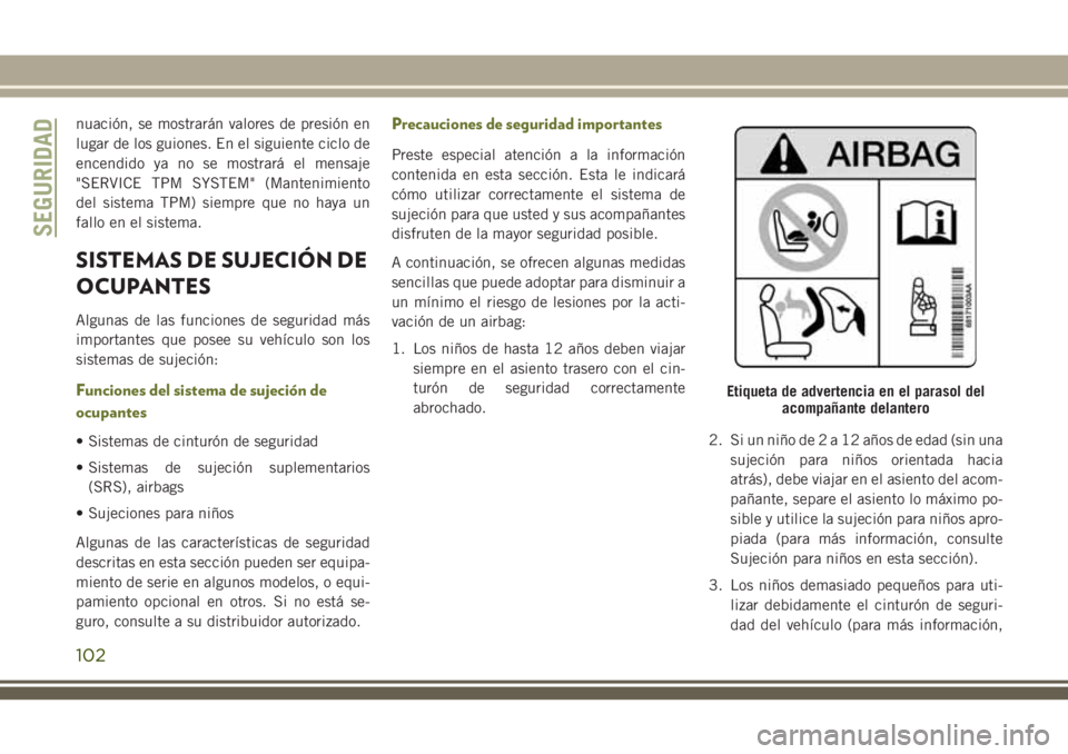 JEEP CHEROKEE 2018 Manual de Empleo y Cuidado (in Spanish) nuación, se mostrarán valores de presión en
lugar de los guiones. En el siguiente ciclo de
encendido ya no se mostrará el mensaje
"SERVICE TPM SYSTEM" (Mantenimiento
del sistema TPM) siemp JEEP CHEROKEE 2018 Manual de Empleo y Cuidado (in Spanish) nuación, se mostrarán valores de presión en
lugar de los guiones. En el siguiente ciclo de
encendido ya no se mostrará el mensaje
"SERVICE TPM SYSTEM" (Mantenimiento
del sistema TPM) siemp